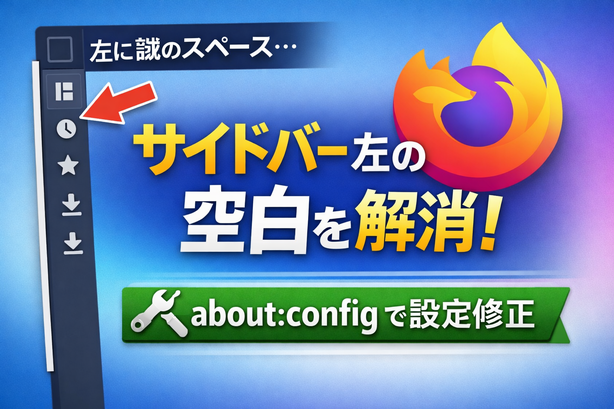 Firefoxのサイドバー左に謎のスペースが表示される原因と戻し方